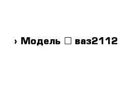  › Модель ­ ваз2112